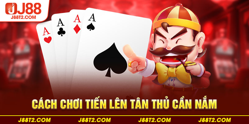 Cách chơi tiến lên tân thủ cần nắm