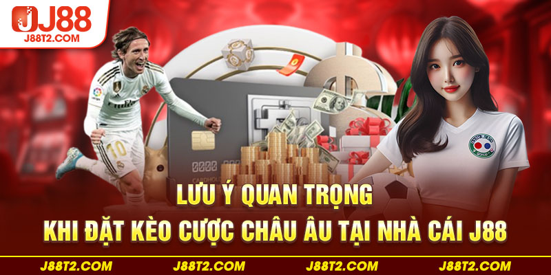 Lưu ý quan trọng khi đặt kèo cược châu Âu tại nhà cái J88