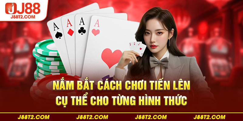 Nắm bắt cách chơi tiến lên cụ thể cho từng hình thức