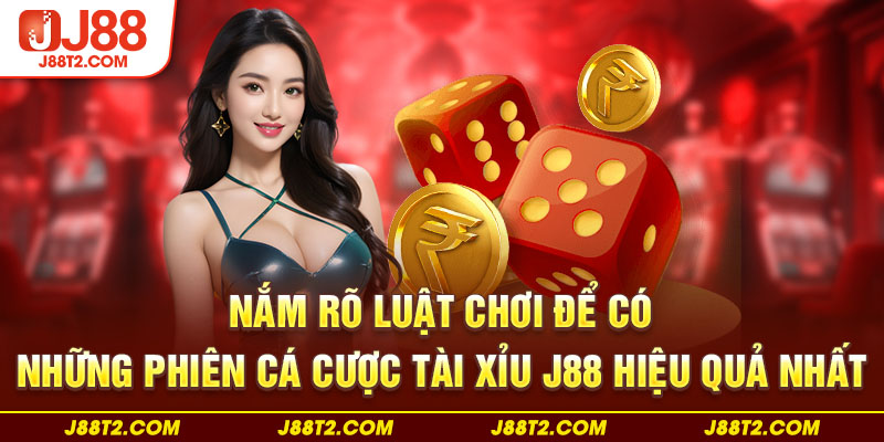 Nắm rõ luật chơi để có những phiên cá cược tài xỉu J88 hiệu quả nhất