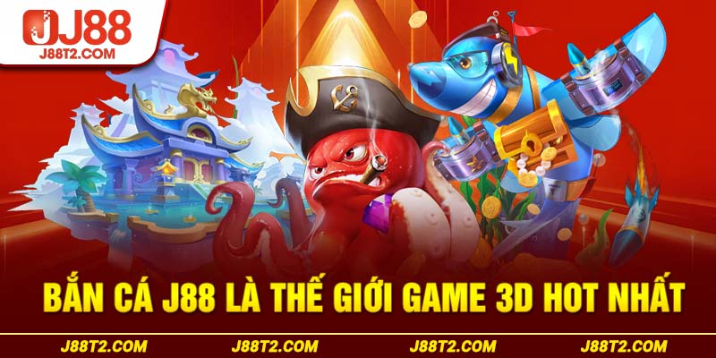 Bắn cá J88 là thế giới game 3D hot nhất 