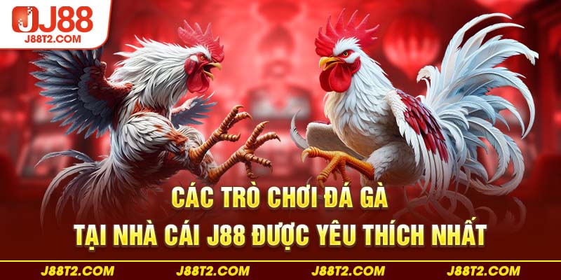 Các trò chơi đá gà tại nhà cái J88 được yêu thích nhất