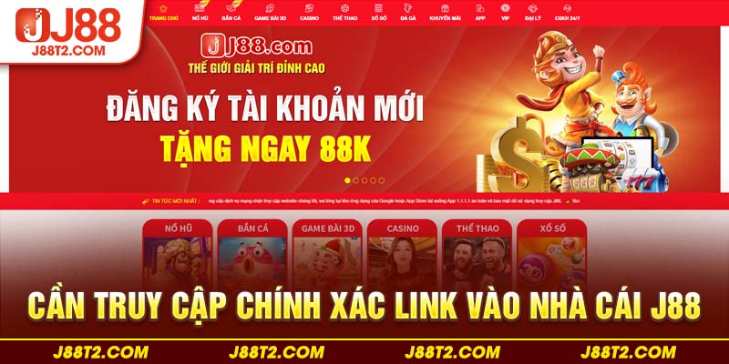 Cần truy cập chính xác link vào nhà cái J88