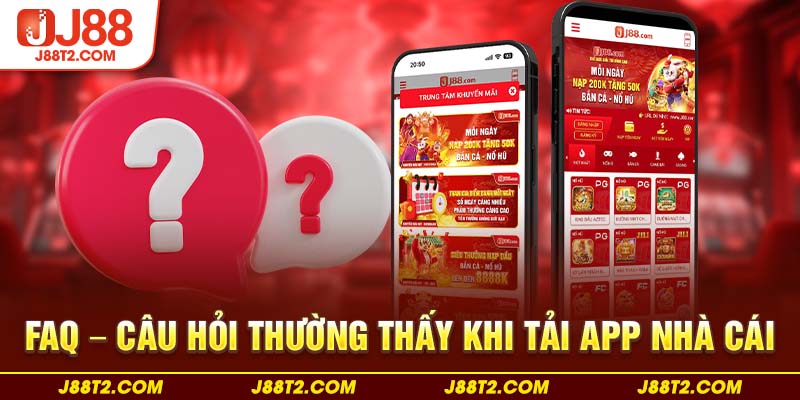 FAQ - Câu hỏi thường thấy khi tải app nhà cái