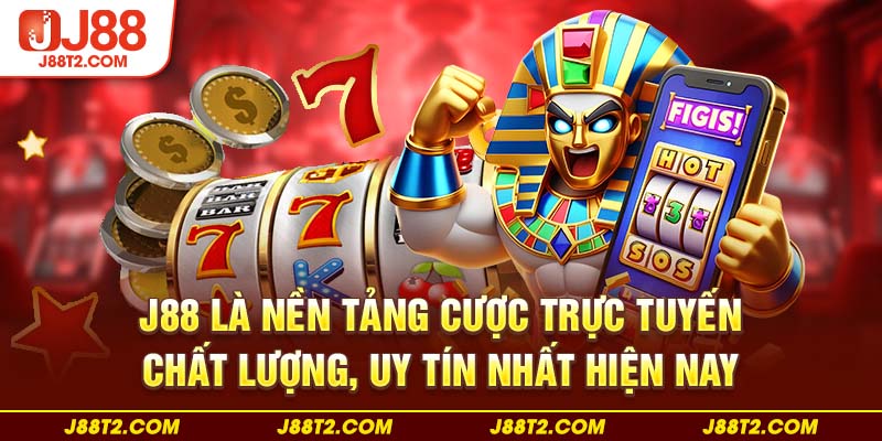 J88 là nền tảng cược trực tuyến chất lượng, uy tín nhất hiện nay