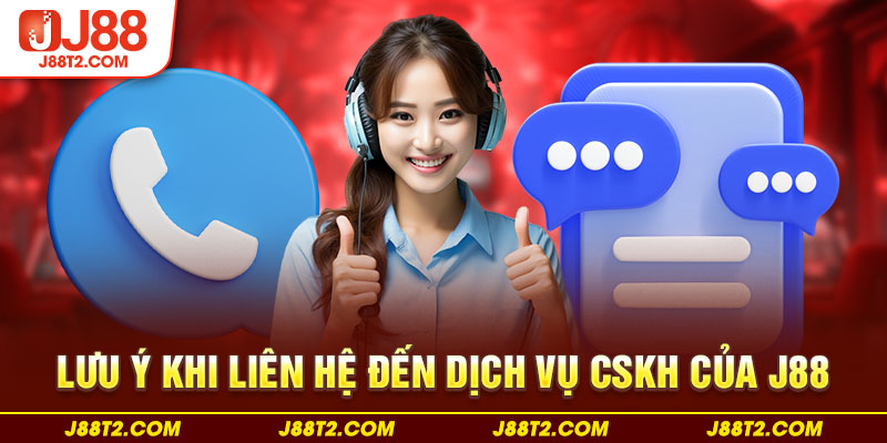 Lưu ý khi liên hệ đến dịch vụ CSKH của J88