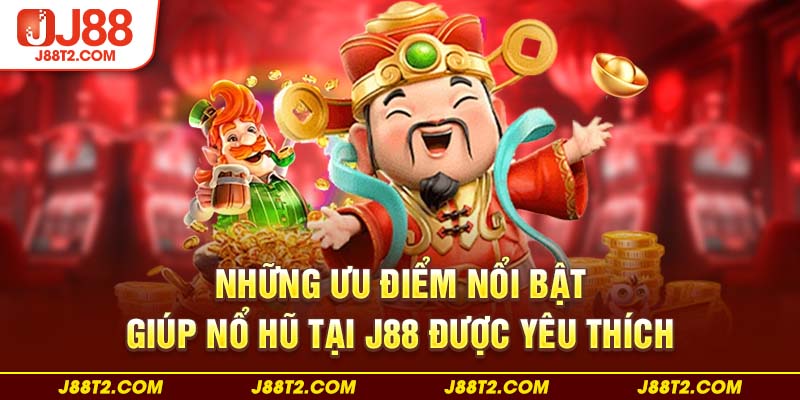 Những ưu điểm nổi bật giúp nổ hũ tại J88 được yêu thích