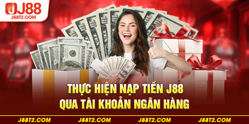 Thực hiện nạp tiền J88 qua tài khoản ngân hàng